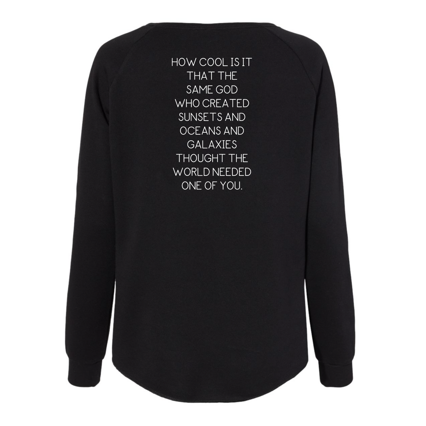 Back view of the black sweatshirt with the words"How cool is it that the same god who created sunsets and oceans and galaxies thought the world needed one of you" written on the back of it.