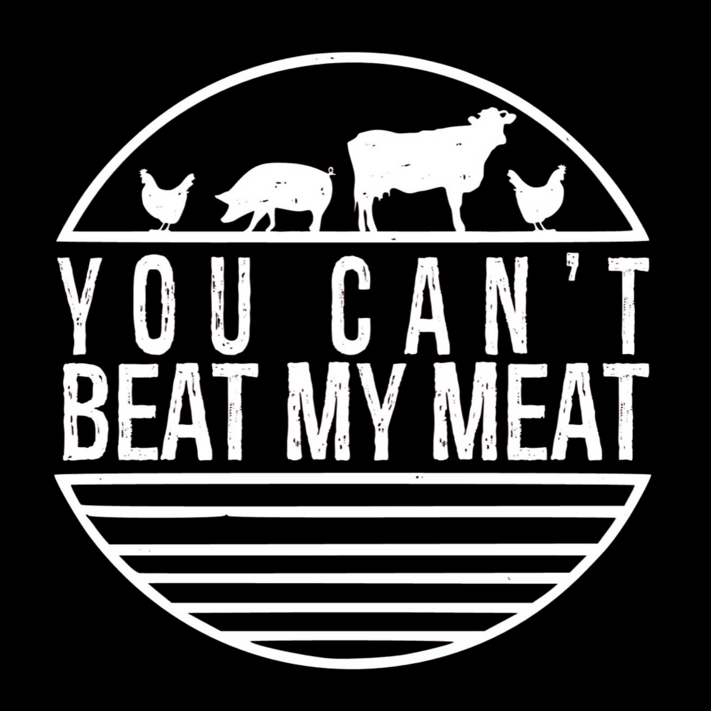 You Can't Beat My Meat Black Graphic T-Shirt with a circular white design with the saying "you can't beat my meat" saying on it, chickens, a pig and cow on the top with lines enclosing the circle on the bottom. This is an image of the design in white on a black background.