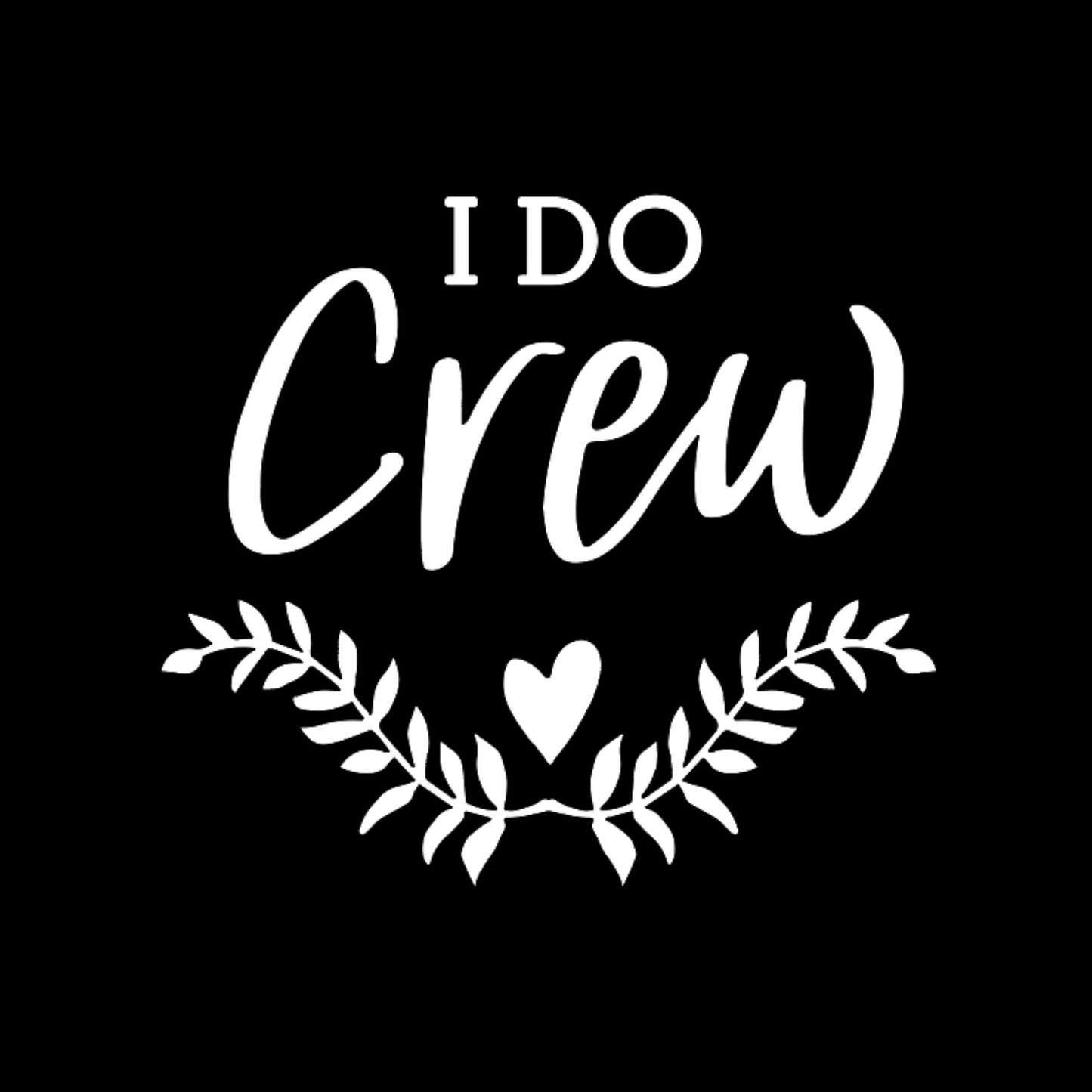 I Do Crew T-shirt I'm black. The front of the shirt has the saying "I do crew" on it with a small leafy garland below it with a heart in the middle. The design is in white. This is an image of the design alone in white on a black background.