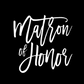 Matron of Honor T-Shirt in black with white script font writing on the front. This is an image of the design in white on black background.