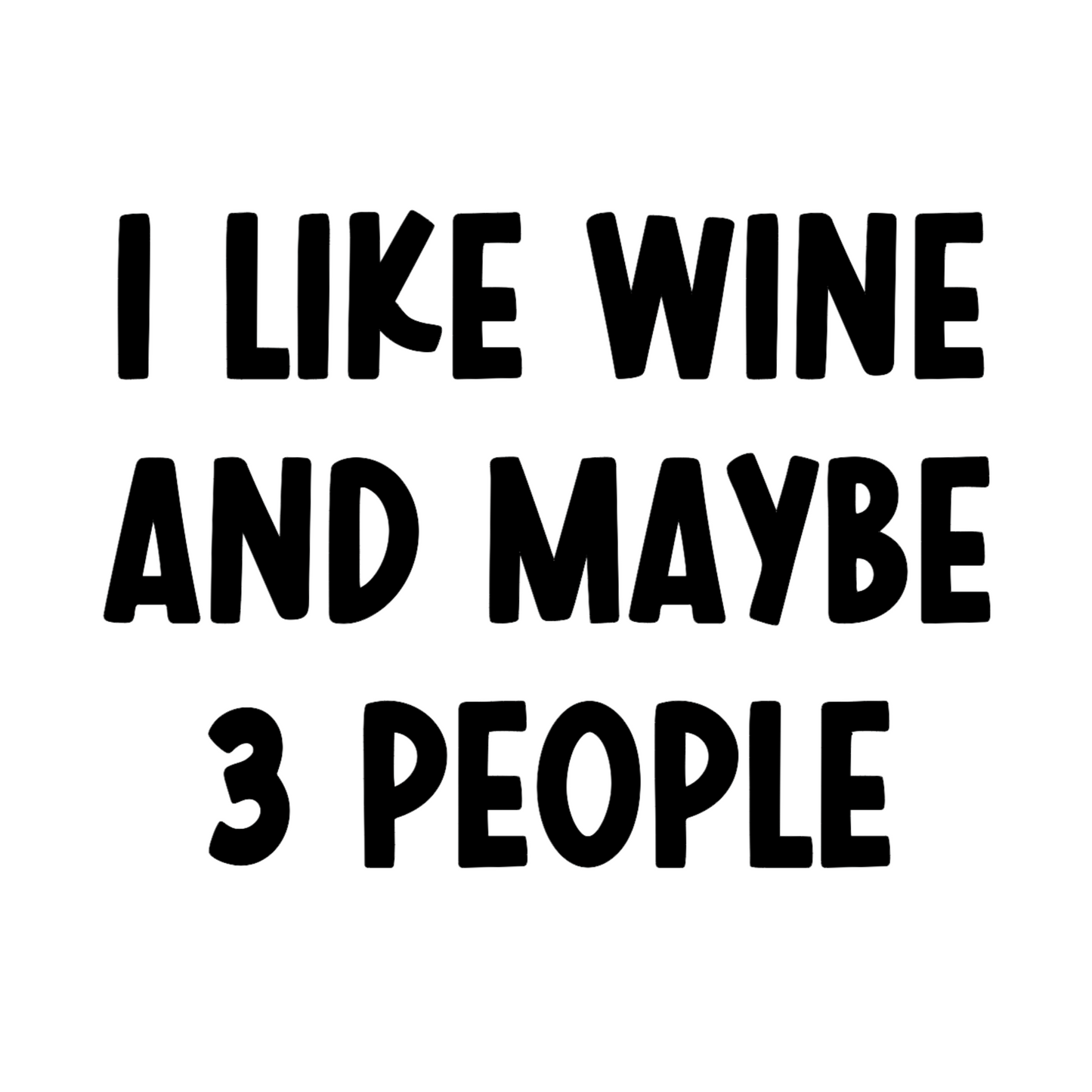 I Like Wine & Maybe 3 People - White T-Shirt in black writing. This is the design in black on white background (design image)