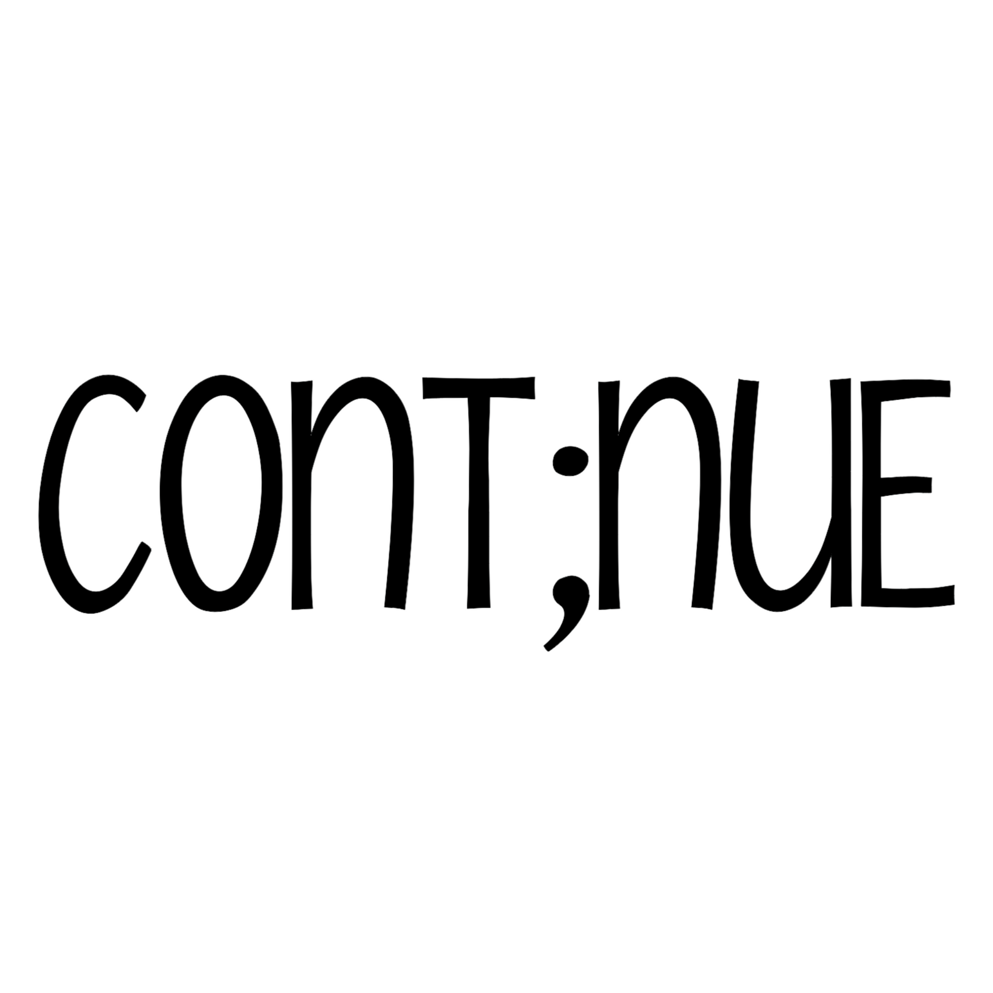 Cont;nue - meaning "my story isn't over". You're the author of your story. Don't end it with a period when you feel stuck. Pause, take it in and continue on. Shirt is in a light gray with black writing. This is the continue design in black writing on white background.