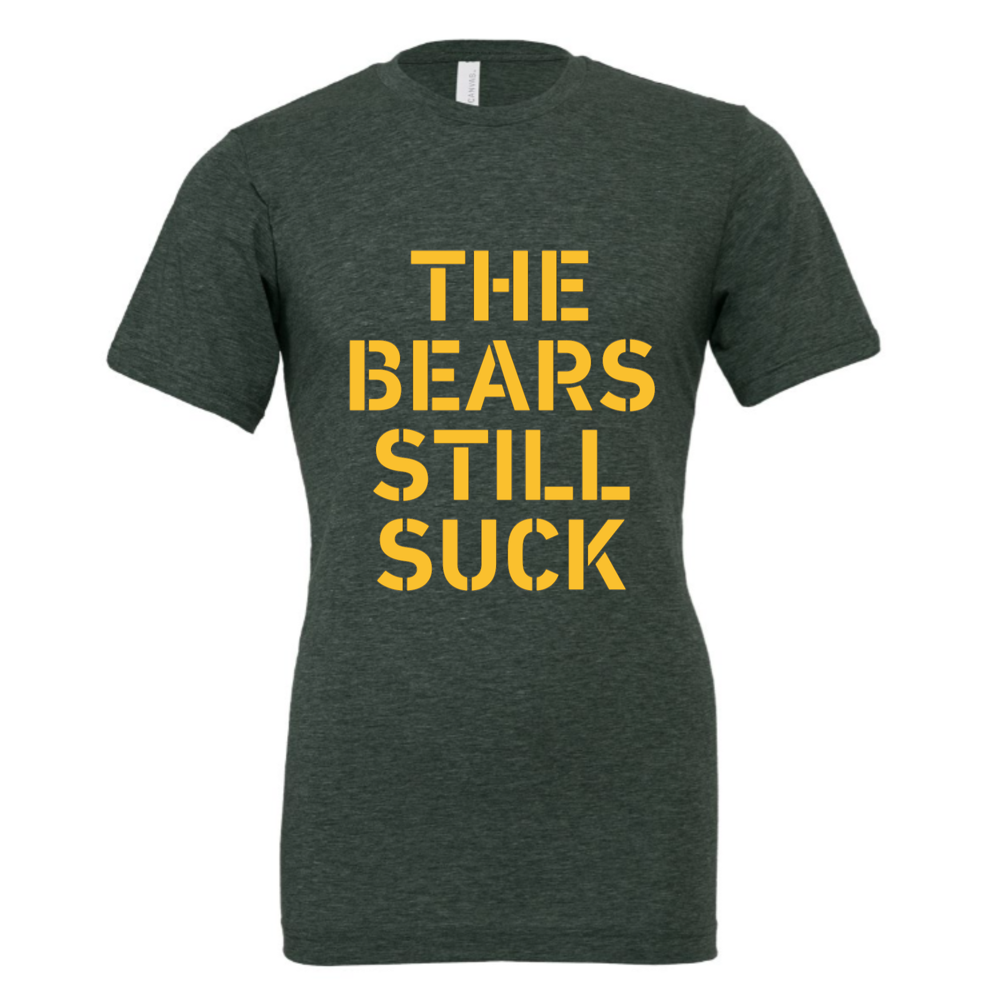 The Bears Still Suck - T-Shirt in forest green with yellow writing in a bold font on the front - this is an image of the front of the t-shirt.